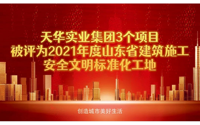 喜報！天華實業集團3個項目被評為2021年度“山東省建筑施工安全文明標準化工地”