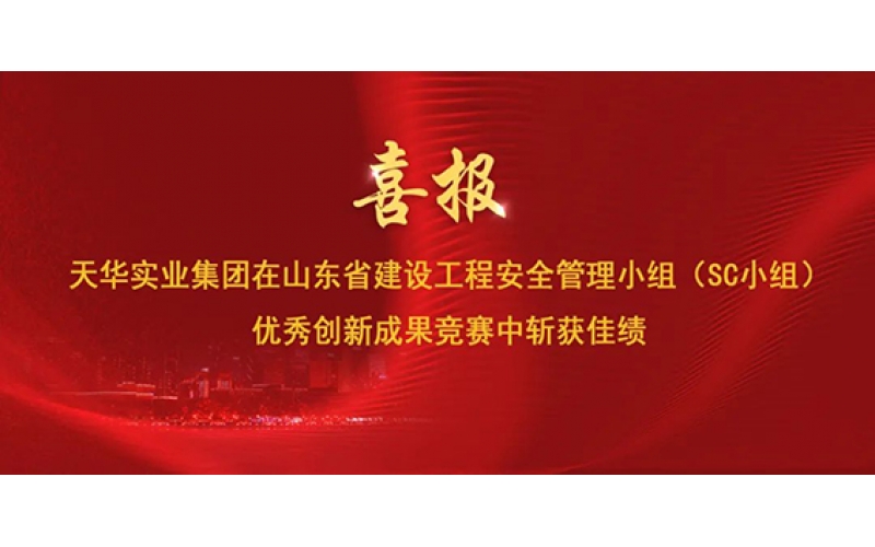 喜報 - 天華實業集團在山東省建設工程安全管理小組（SC小組）優秀創新成果競賽中斬獲佳績